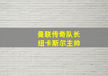 曼联传奇队长 纽卡斯尔主帅